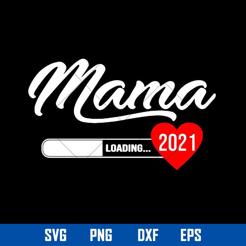 Mama Loading 2021 Svg, Mom Svg, Mother_s Day Svg, Png Dxf Eps Digital File.jpg