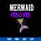 Mermaid Mom Svg, Mermaid Svg, Mom Svg, Mother_s Day Svg, Png Dxf Eps Digital File.jpg