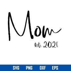 mom est 2021 svg, mom svg, mother_s day svg, png dxf eps digital file