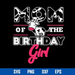 mom of the birthday girl svg, mom svg, birthday girl svg, mother_s day svg, png dxf eps digital file