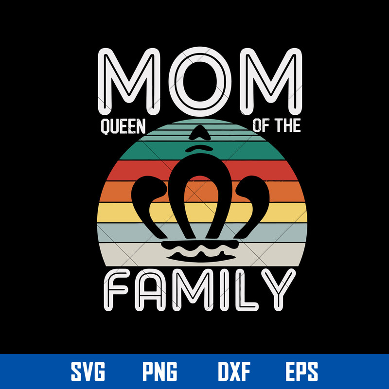 Mom Queen of The Family Svg, Mother_s Day Svg, Png Dxf Eps Digital File.jpg