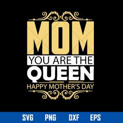 mom you are the queen svg, happy mother_s day svg, mother_s day svg, png dxf eps digital file