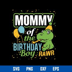 mommy of the birthday boy rawr svg, mom donisaur birthday svg, mother_s day svg, png dxf eps digital file
