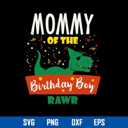 Mommy Of The Birthday Boy Rawr Svg, Mother_s Day Svg, Png Dxf Eps Digital File