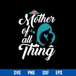 mother of all thing svg, mom svg, mother_s day svg, png dxf eps digital file