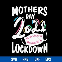 mother_s day 2021 the one where we celebrated in lockdown svg, mother_s day svg, png dxf eps digital file
