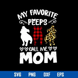 my favorite peeps call me mom svg, dog mom svg, mother_s day svg, png dxf eps digital file