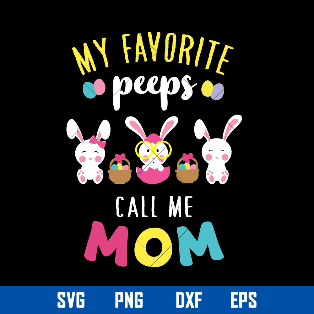 My Favorite Peeps Call Me Mom Svg, Earter Mom Svg, Mother_s Day Svg, Png Dxf Eps Digital File.jpg