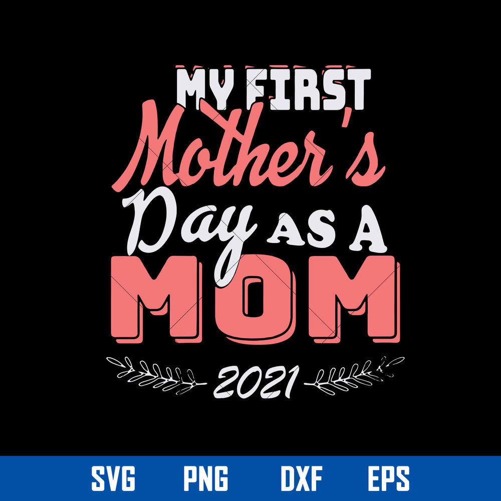 My Fist Mother_s Day As A Mom 2021 Svg, Mother_s Day Svg, Png Dxf Eps Digital File.jpg