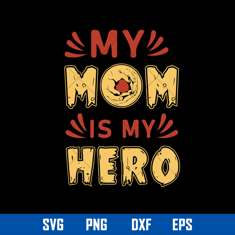 My Mom Is My Hero Svg, My Mom Svg, Mother_s Day Svg, Png Dxf Eps Digital File.jpg