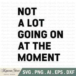 not a lot going on at the moment new eras svg, 2023 eras updated feeling 22 not a lot going on, ts concert unisex svg