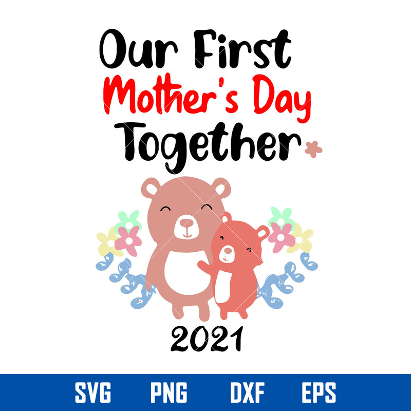 Our First Mother_s Day Together 2021 Svg, Mother_s Day Svg, Png Dxf Eps Digital File.jpg