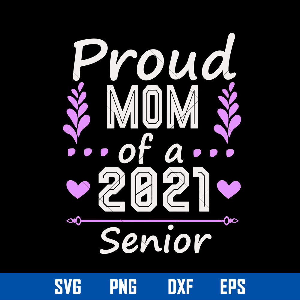 Proud Mom Of A 2021 Senior Svg, Mother_s Day Svg, Png Dxf Eps Digital File.jpg