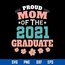 proud mom of the 2021 graduate svg, mother_s day svg, png dxf eps digital file