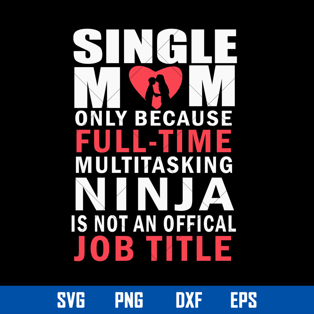 Single Mom Only Becuase Full Time Multitasking Ninja Is Not An Offical Job Title Svg, Mother_s Day Svg Digital File.jpg