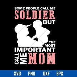 some people call me soldier but the most important call me mom svg, mother_s day svg, png dxf eps digital file