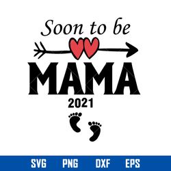 soon to be mama 2021 svg, mother_s day svg, png dxf eps digital file