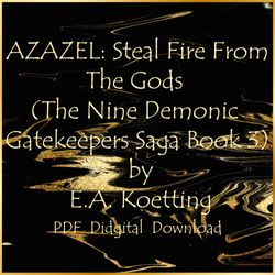 AZAZEL: Steal Fire From The Gods (The Nine Demonic Gatekeepers Saga Book 3) by E.A. Koetting, PDF, Instant download