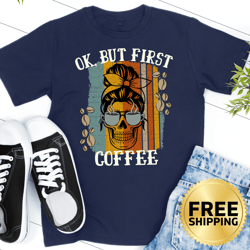 ok, but first coffee skull t-shirt - coffee lover shirt, caffeinated t-shirt, caffeine tee, coffee addict shirt