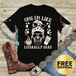 omg i'm like literally dead skull t-shirt - coffee lover shirt, caffeinated t-shirt, caffeine tee, coffee addict shirt