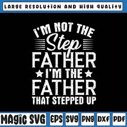i'm not the step father svg, stepped up happy father's day svg, father's day g, father's day, digital download