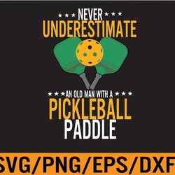 mens never underestimate an old man with a pickleball paddle svg, eps, png, dxf, digital download