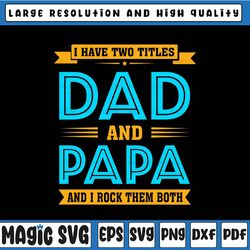 i have two titles dad and papa svg - funny fathers day svg, father's day, digital download