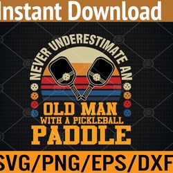never underestimate an old man with a pickleball paddle svg, eps, png, dxf, digital download