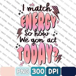 sarcasm png, sassy png, do not disturb my energy png, hustler png, i match energy sublimation png, digital download for