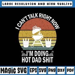 i can't talk right now i'm busy doing hot dad shit svg, father's day svg, father's day, digital download