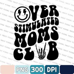 Over stimulated moms club png, overstimulated png, anxiety png, trendy mom png, mom life png, overstimulated sublimation