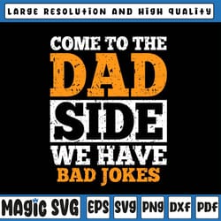 come to the dad side we have bad jokes svg, father's gifts svg, funny dad svg, father's day, digital download