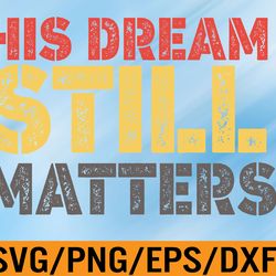 his dream still matters martin luther king day human rights  svg, eps, png, dxf, digital download