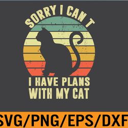 sorry i can't i have plans with my cat funny cat lovers svg, eps, png, dxf, digital download