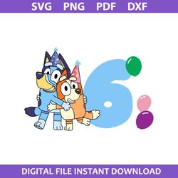 Bluey And Bingo 6th Birthday Svg, Bluey Birthday Svg, Bluey Svg, Cartoon Svg, Png Dxf Pdf File