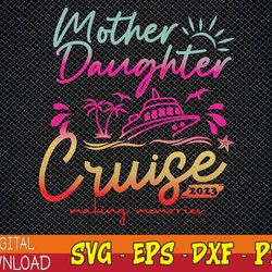 mother daughter cruise 2023 vacation cruise ship trip 2023 svg, eps, png, dxf, digital download