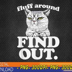 fluff around and find out angry kitty cat sarcastic novelty png, digital download