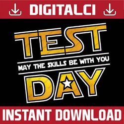 Test Day - May The Skills Be With You - School Teacher Last Day Of School PNG Sublimation Design
