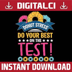 Test Day Donut Stress Testing Teachers Last Day Of School PNG Sublimation Design