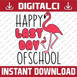 Happy Last Day of School for Teachers Flamingo Last Day Of School PNG Sublimation Design