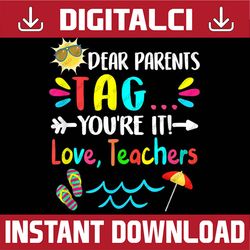 Dear Parents Tag You're It Love Teachers Last Day Of School Last Day Of School PNG Sublimation Design