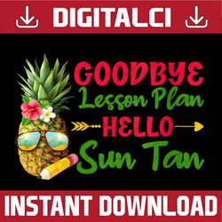 goodbye lesson plan hello sun tan teacher last day of school last day of school png sublimation design