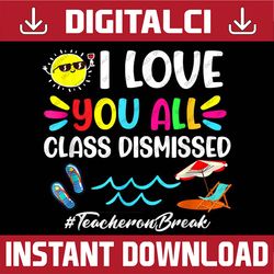 Happy Last Day of School - I Love You All - Class Dismissed Last Day Of School PNG Sublimation Design