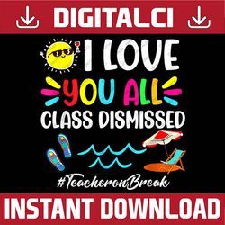 happy last day of school i love you all class dismissed last day of school png sublimation design