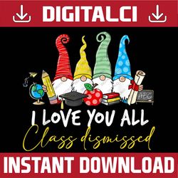 I Love You All Class Dismissed Last Day Of School Cute Gnome Last Day Of School PNG Sublimation Design