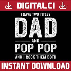 I have two titles dad and pop pop father's day Best Dad Daddy Father's Day Happy Father's Day PNG Sublimation