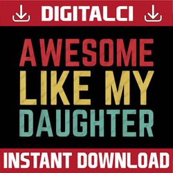 fathers day from daughter wife awesome like my daughter best dad daddy father's day happy father's day png sublimation