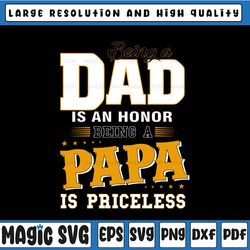 being a dad is an honor being a papa is priceless, papa , papa svg, father's day, digital download