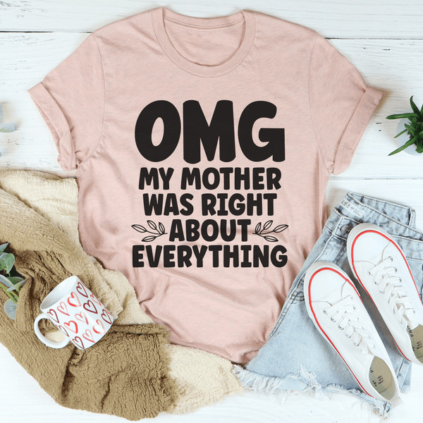 Omg My Mother Was Right About Everything Tee