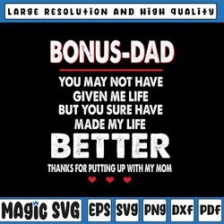 bonus dad png - you may not have given me life, but you sure have made my life better, father's day, digital download